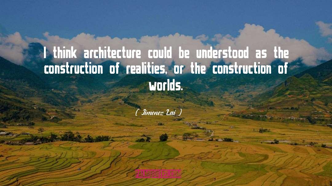 Jimenez Lai Quotes: I think architecture could be