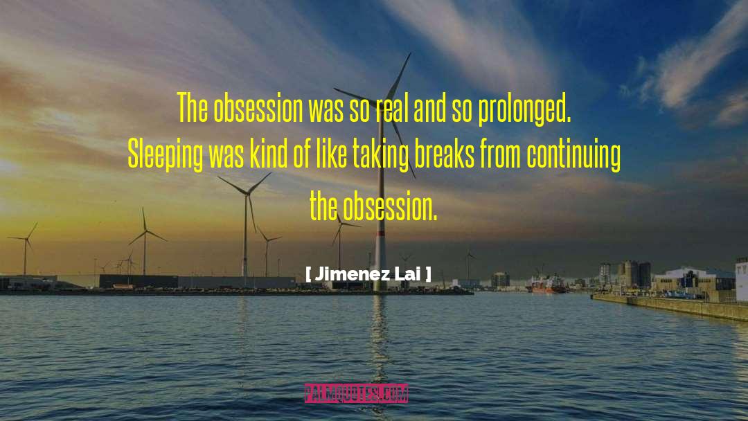 Jimenez Lai Quotes: The obsession was so real