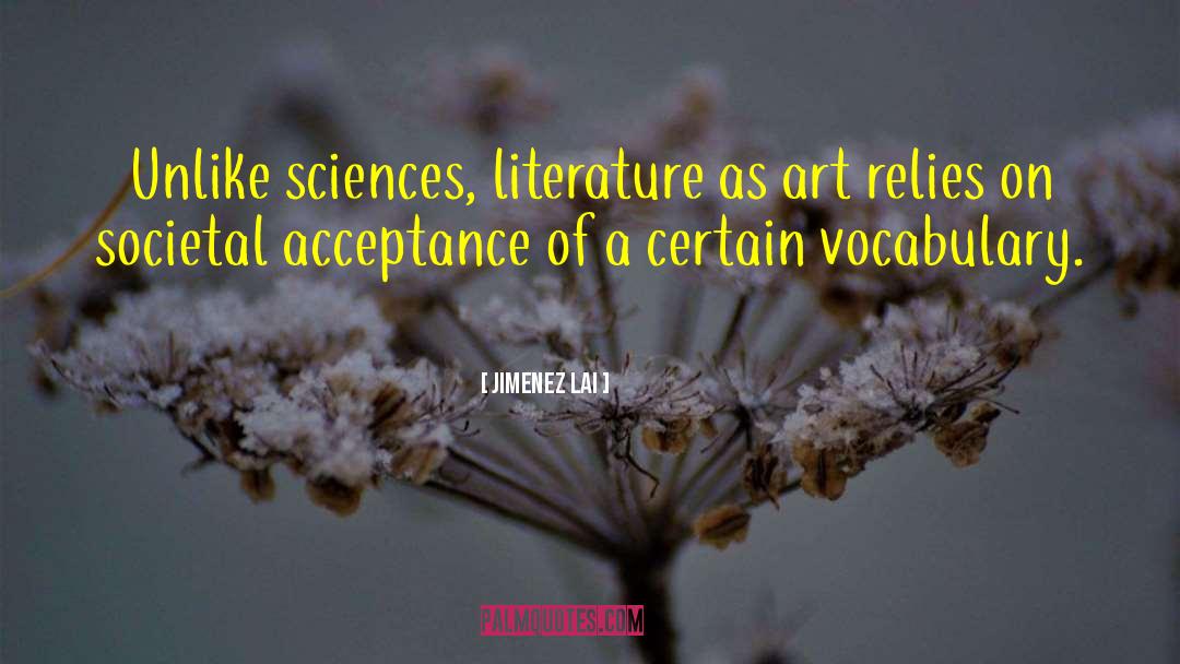 Jimenez Lai Quotes: Unlike sciences, literature as art