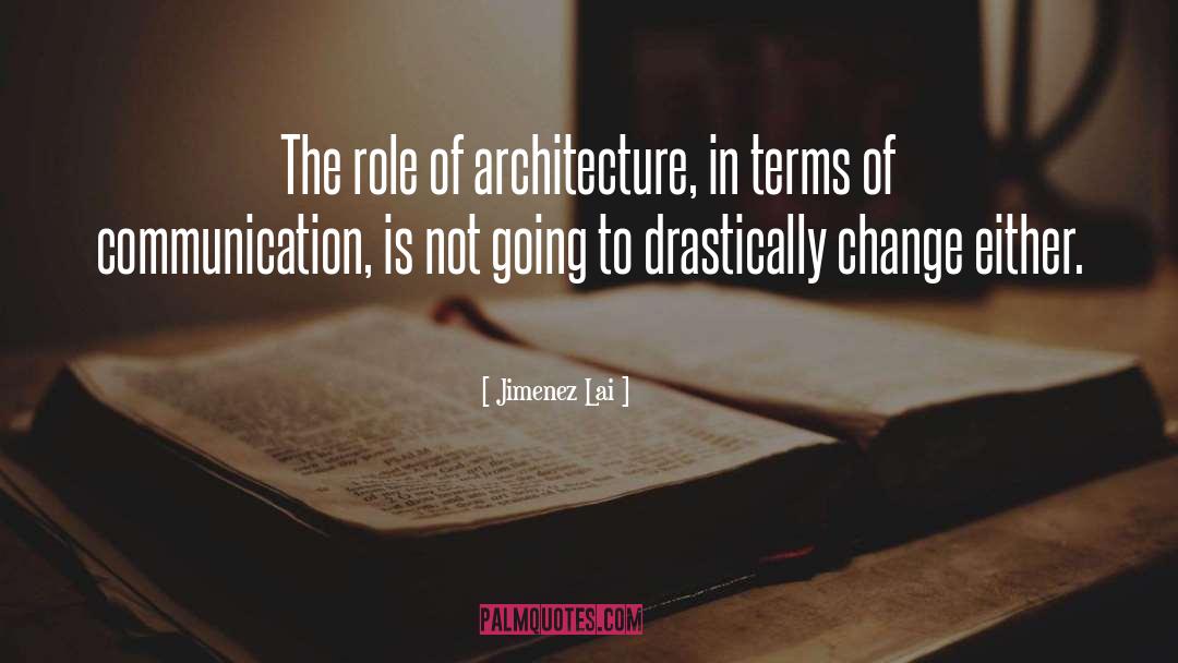 Jimenez Lai Quotes: The role of architecture, in