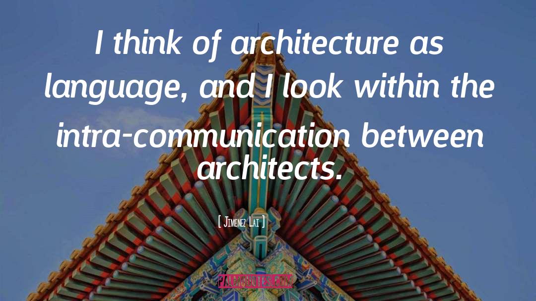 Jimenez Lai Quotes: I think of architecture as