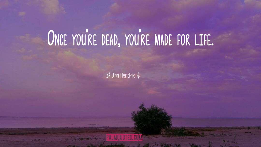 Jimi Hendrix Quotes: Once you're dead, you're made