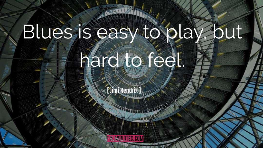 Jimi Hendrix Quotes: Blues is easy to play,