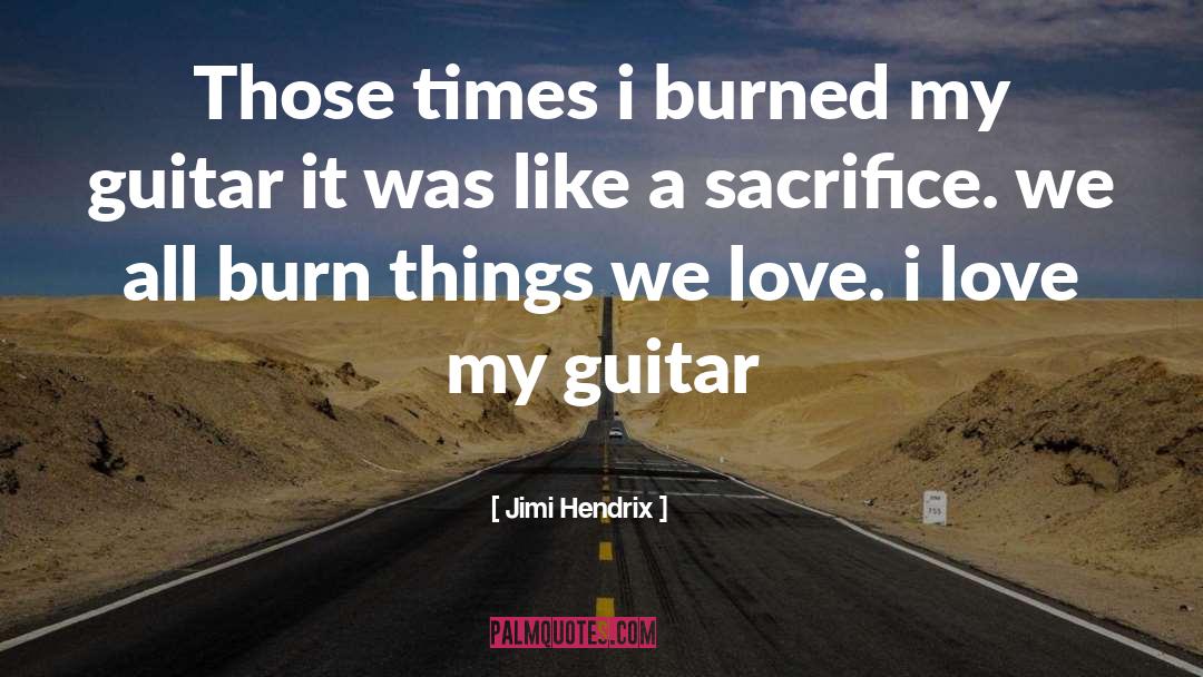 Jimi Hendrix Quotes: Those times i burned my