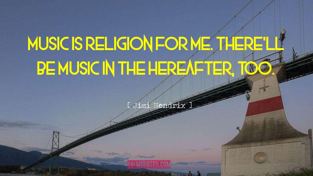 Jimi Hendrix Quotes: Music is religion for me.