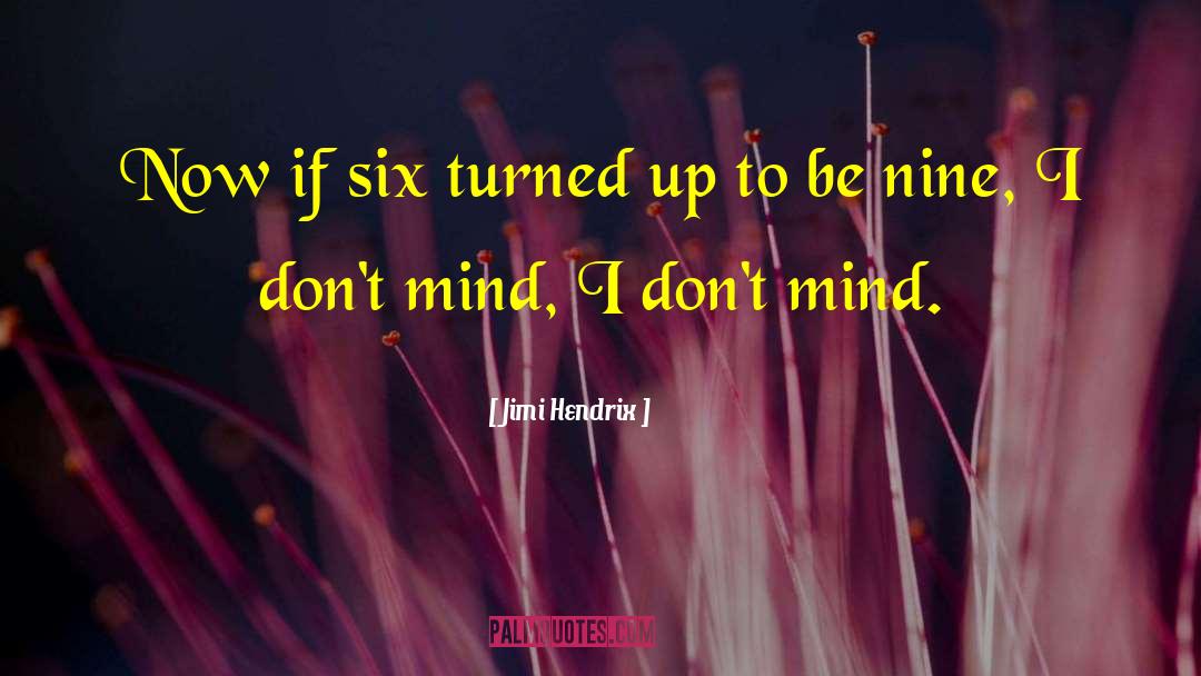 Jimi Hendrix Quotes: Now if six turned up