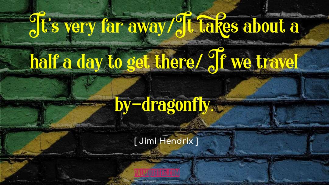Jimi Hendrix Quotes: It's very far away/It takes