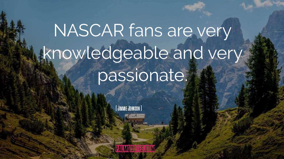 Jimmie Johnson Quotes: NASCAR fans are very knowledgeable