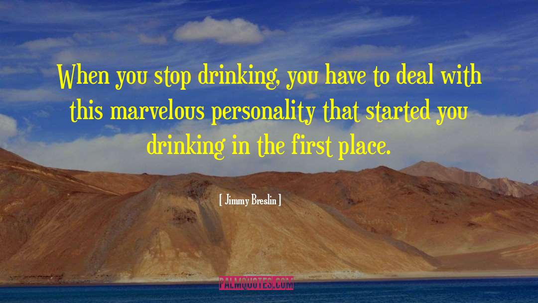 Jimmy Breslin Quotes: When you stop drinking, you