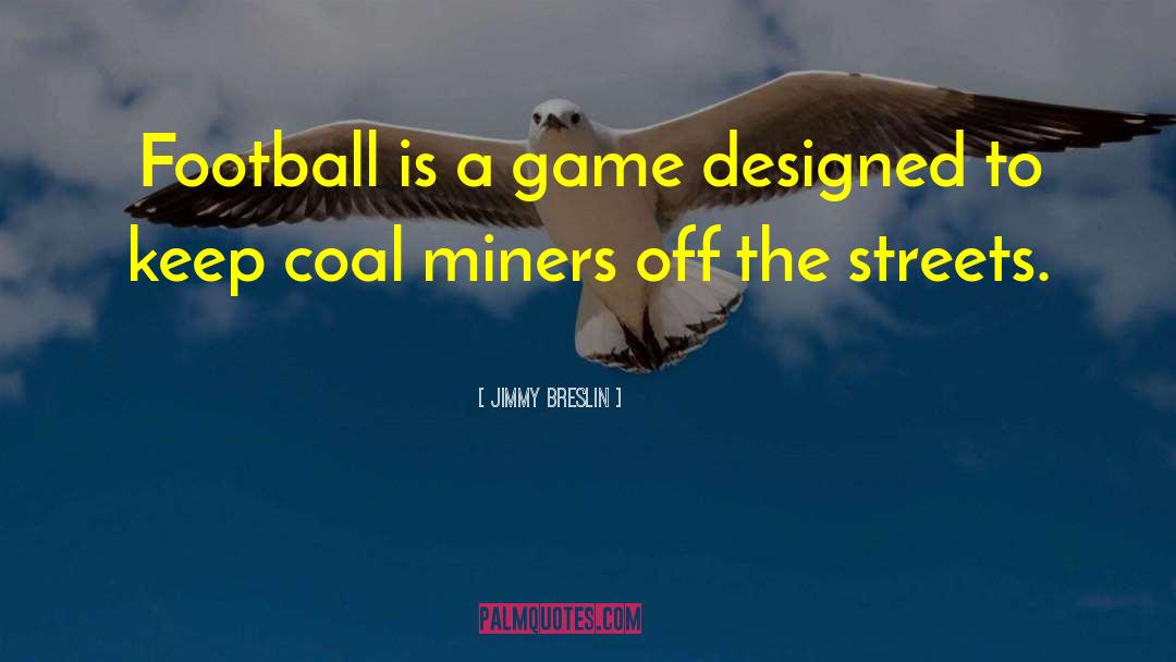 Jimmy Breslin Quotes: Football is a game designed