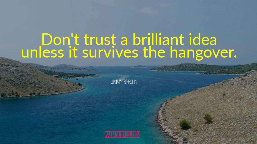 Jimmy Breslin Quotes: Don't trust a brilliant idea