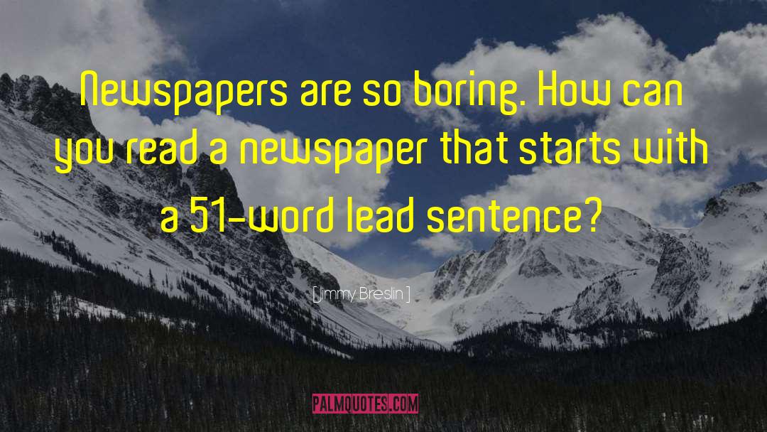 Jimmy Breslin Quotes: Newspapers are so boring. How