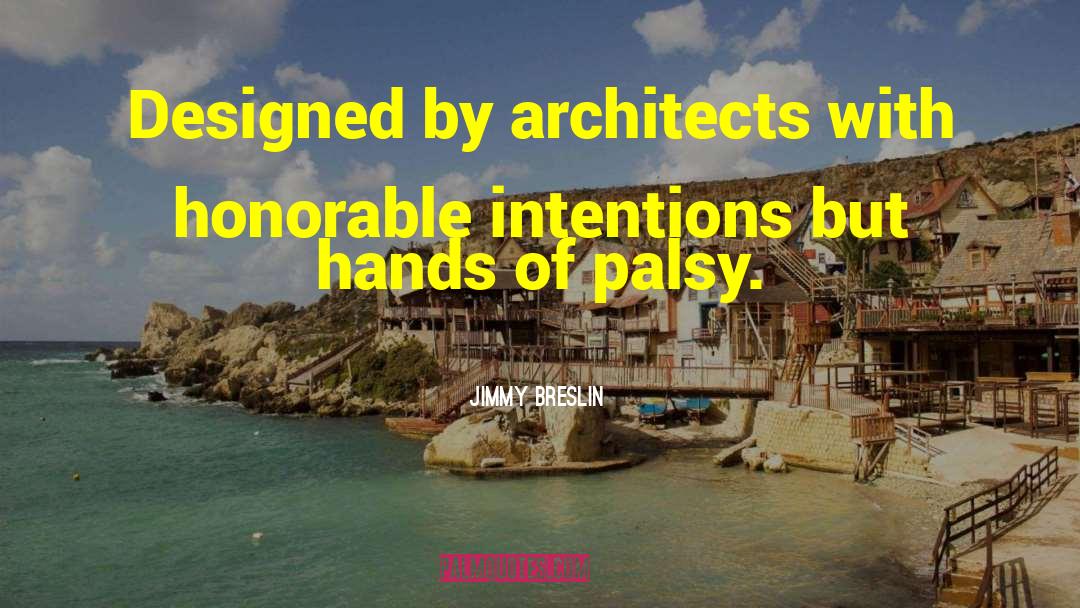 Jimmy Breslin Quotes: Designed by architects with honorable