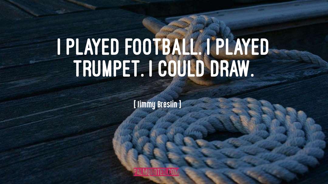 Jimmy Breslin Quotes: I played football. I played