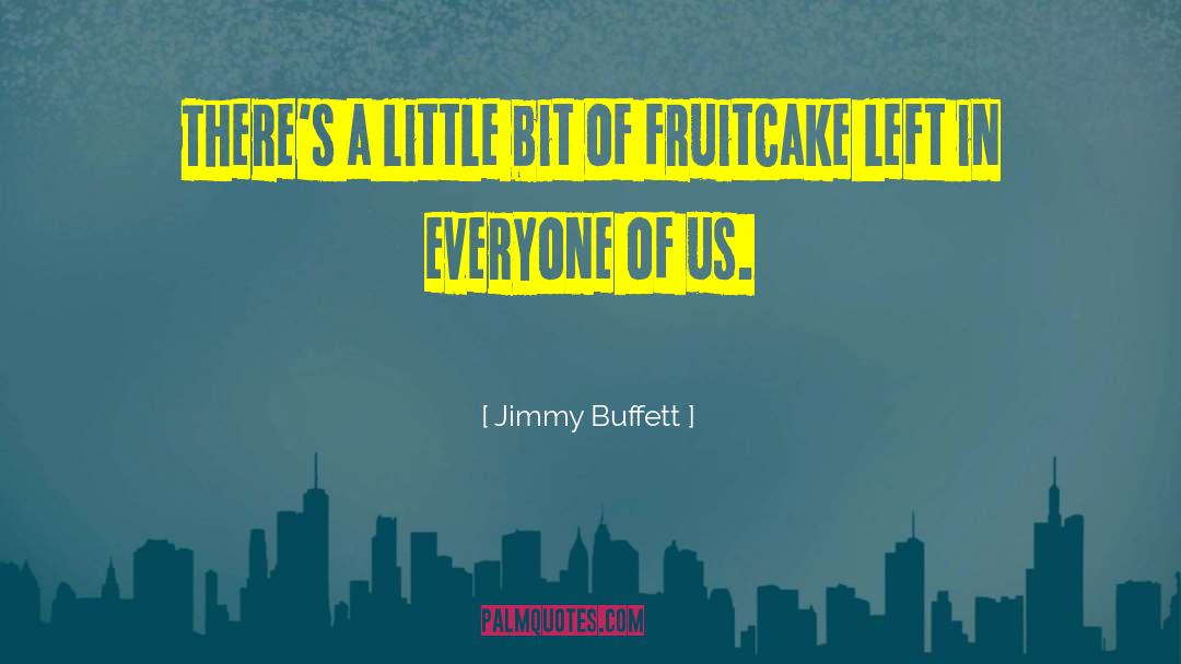 Jimmy Buffett Quotes: There's a little bit of