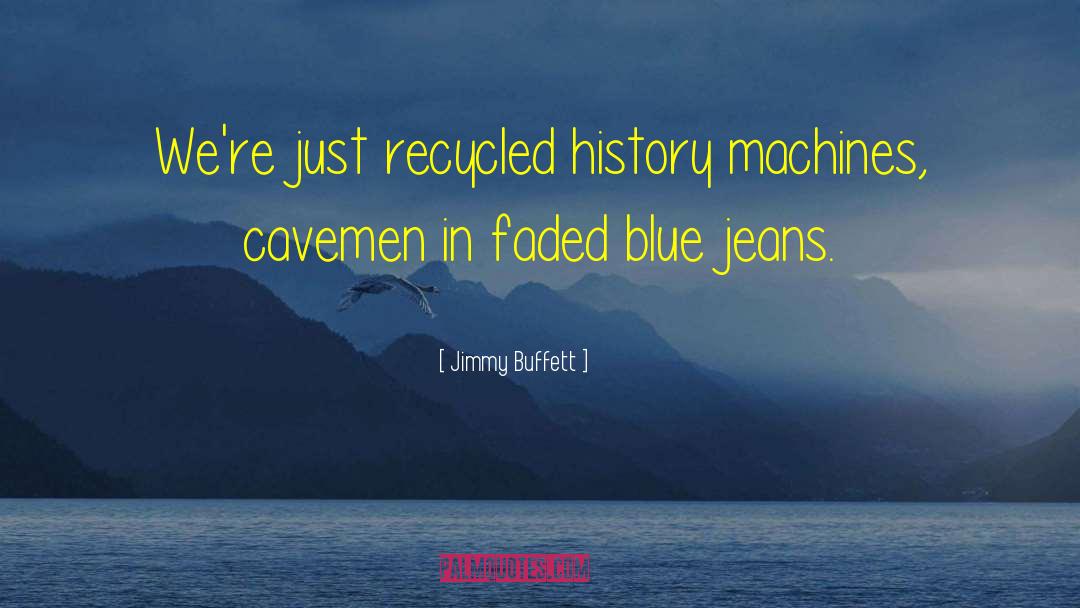 Jimmy Buffett Quotes: We're just recycled history machines,