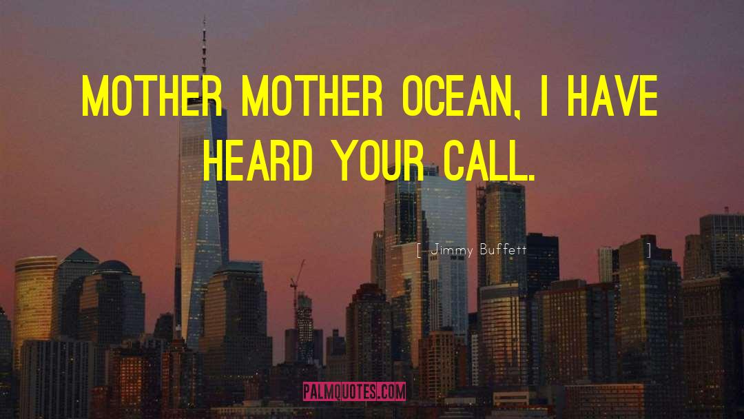 Jimmy Buffett Quotes: Mother Mother Ocean, I have