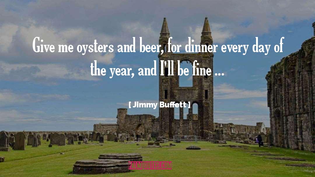 Jimmy Buffett Quotes: Give me oysters and beer,