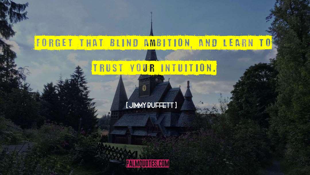 Jimmy Buffett Quotes: Forget that blind ambition, and