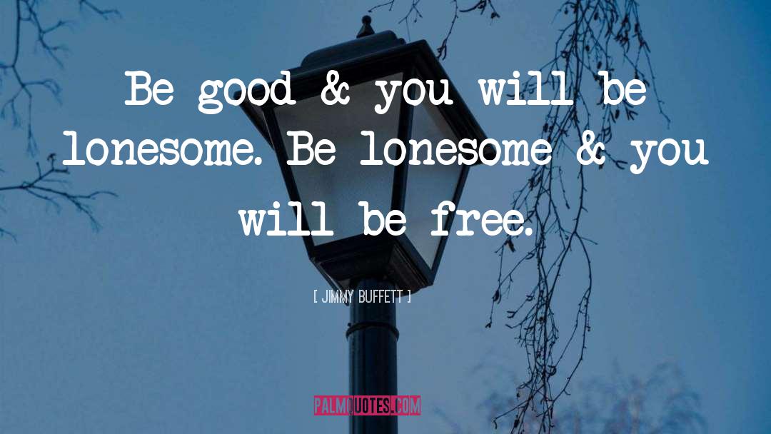 Jimmy Buffett Quotes: Be good & you will