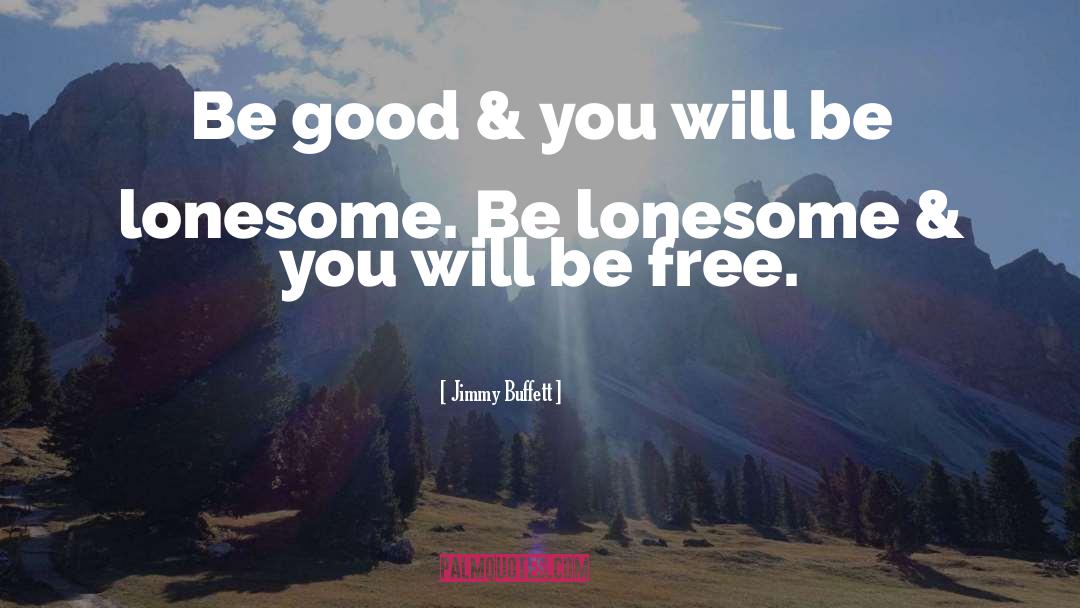 Jimmy Buffett Quotes: Be good & you will