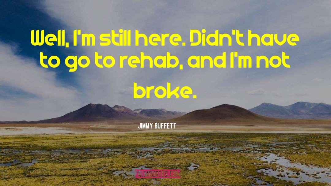 Jimmy Buffett Quotes: Well, I'm still here. Didn't