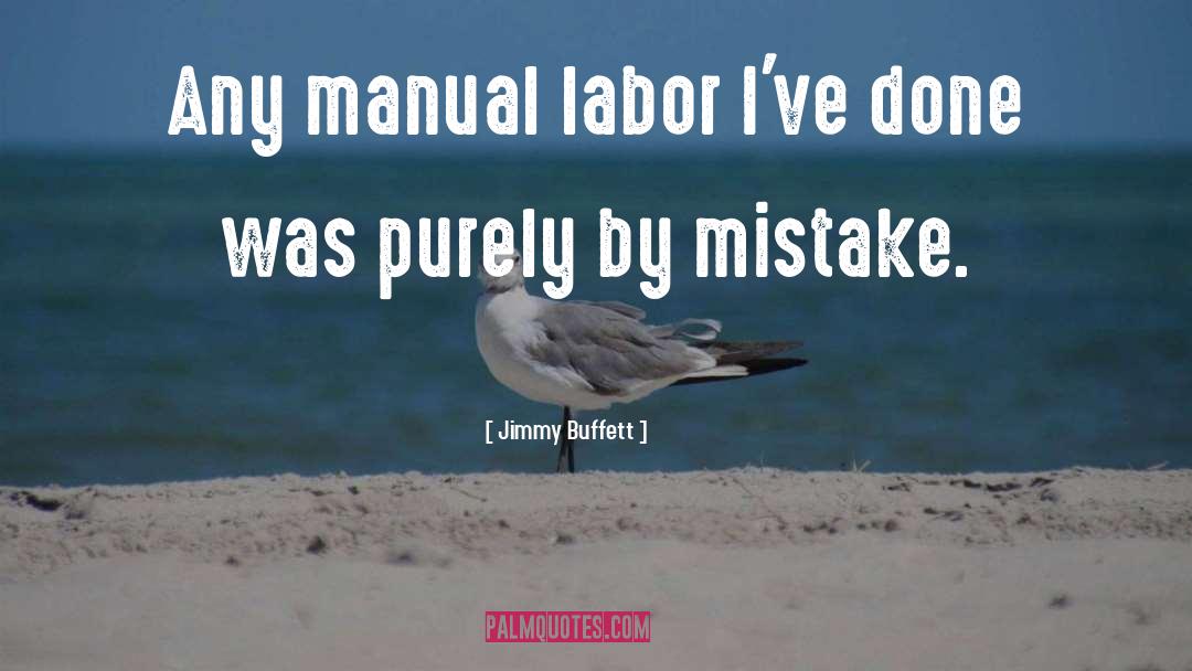 Jimmy Buffett Quotes: Any manual labor I've done