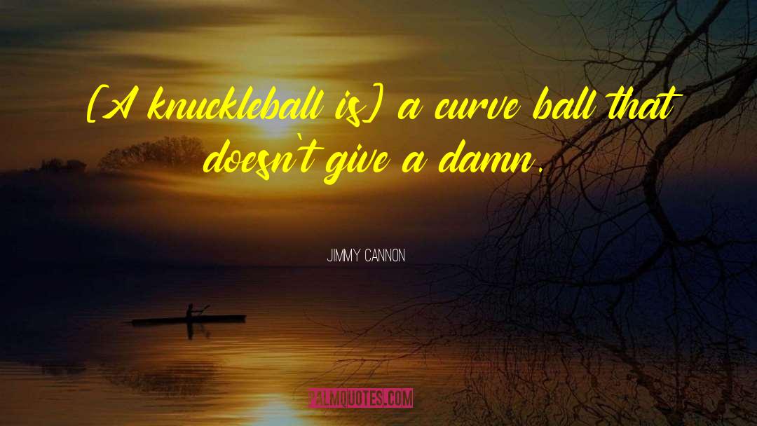 Jimmy Cannon Quotes: [A knuckleball is] a curve
