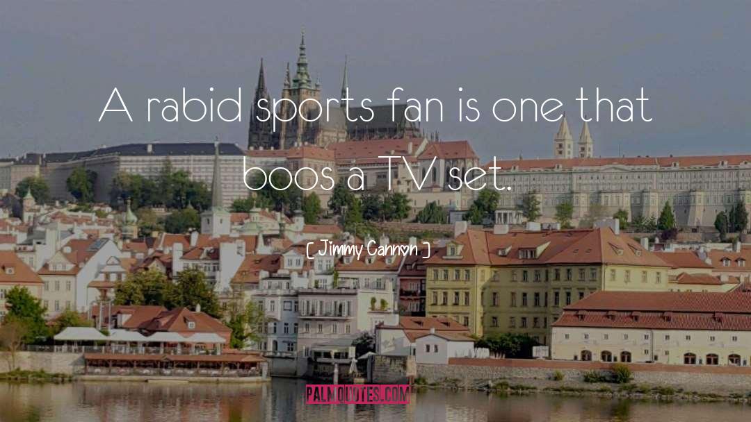 Jimmy Cannon Quotes: A rabid sports fan is