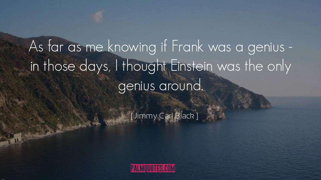Jimmy Carl Black Quotes: As far as me knowing