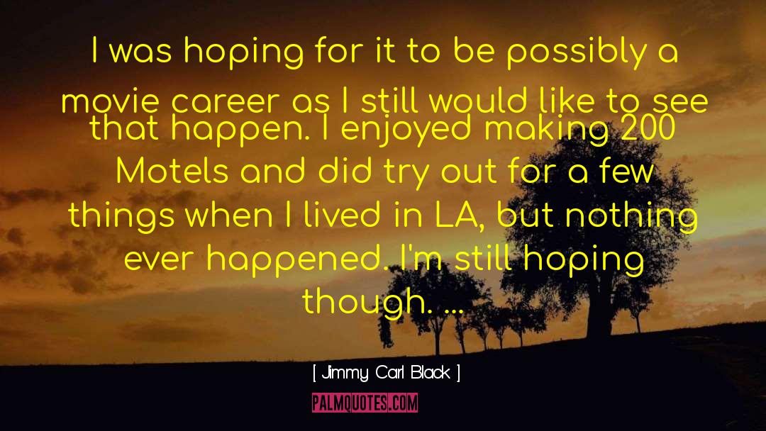 Jimmy Carl Black Quotes: I was hoping for it