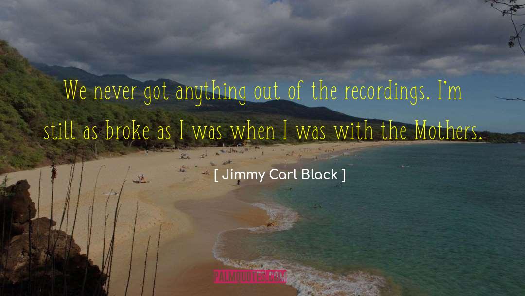 Jimmy Carl Black Quotes: We never got anything out