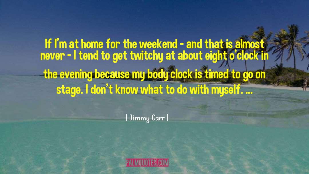 Jimmy Carr Quotes: If I'm at home for