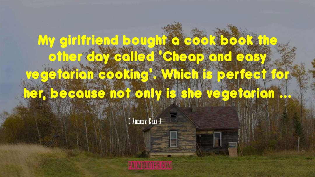 Jimmy Carr Quotes: My girlfriend bought a cook