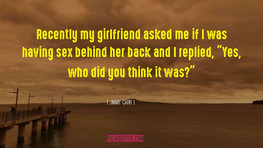 Jimmy Carr Quotes: Recently my girlfriend asked me