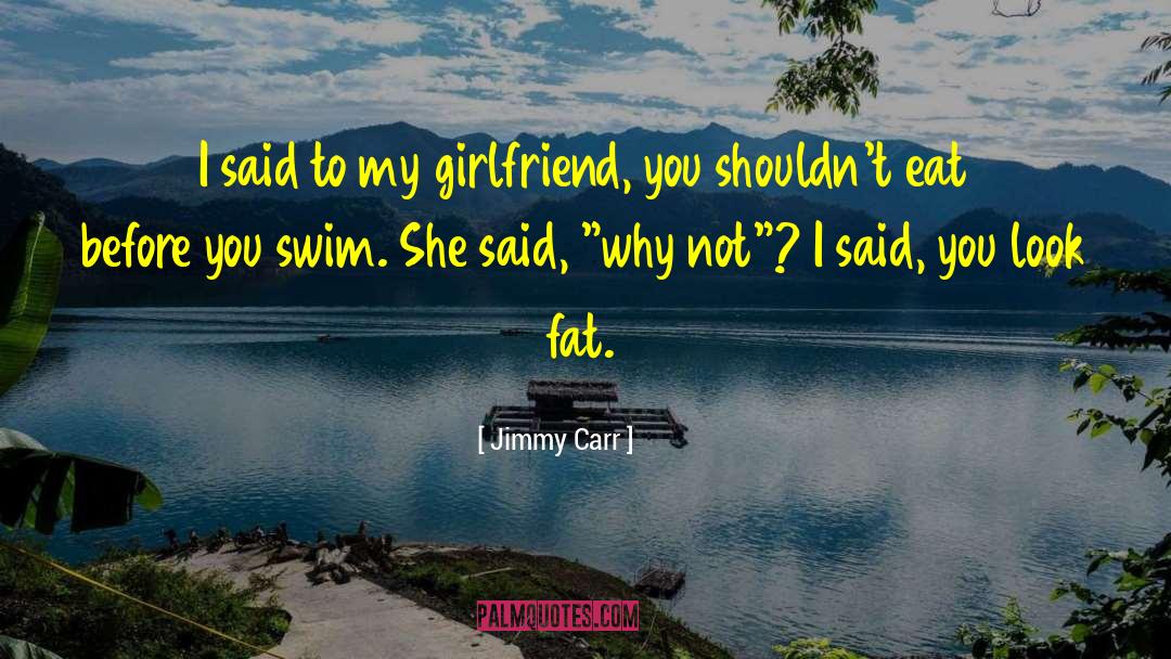 Jimmy Carr Quotes: I said to my girlfriend,