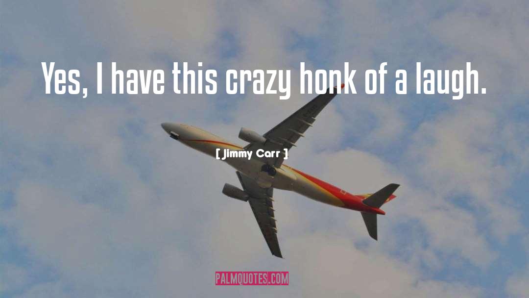 Jimmy Carr Quotes: Yes, I have this crazy