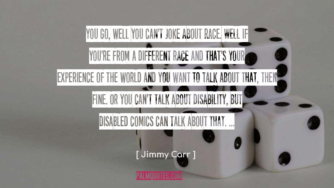 Jimmy Carr Quotes: You go, well you can't