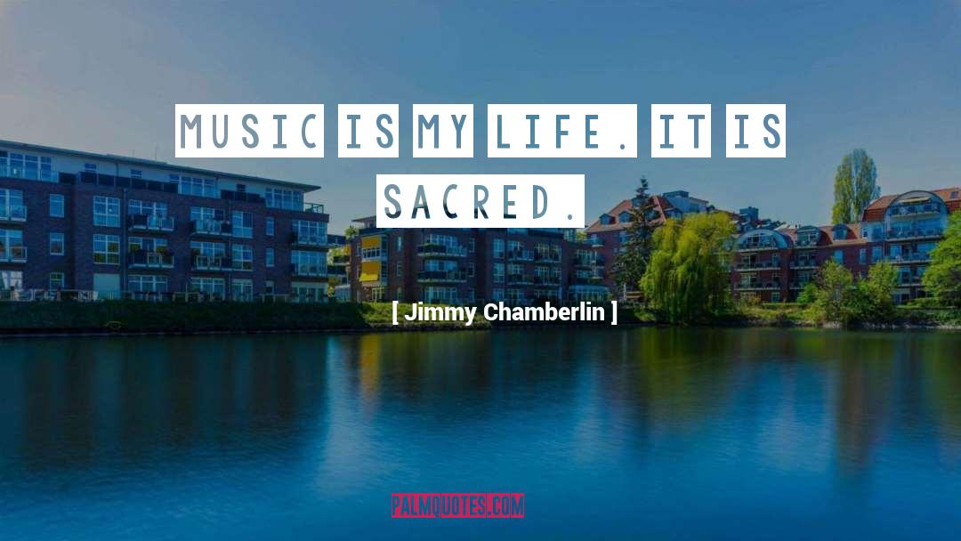 Jimmy Chamberlin Quotes: Music is my life. It