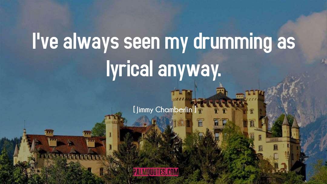 Jimmy Chamberlin Quotes: I've always seen my drumming