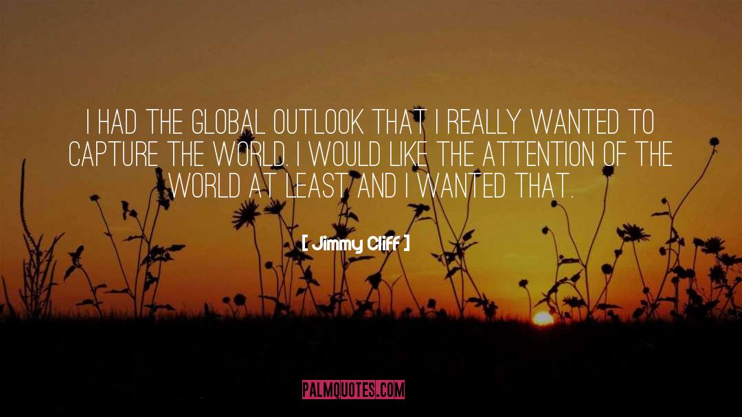 Jimmy Cliff Quotes: I had the global outlook