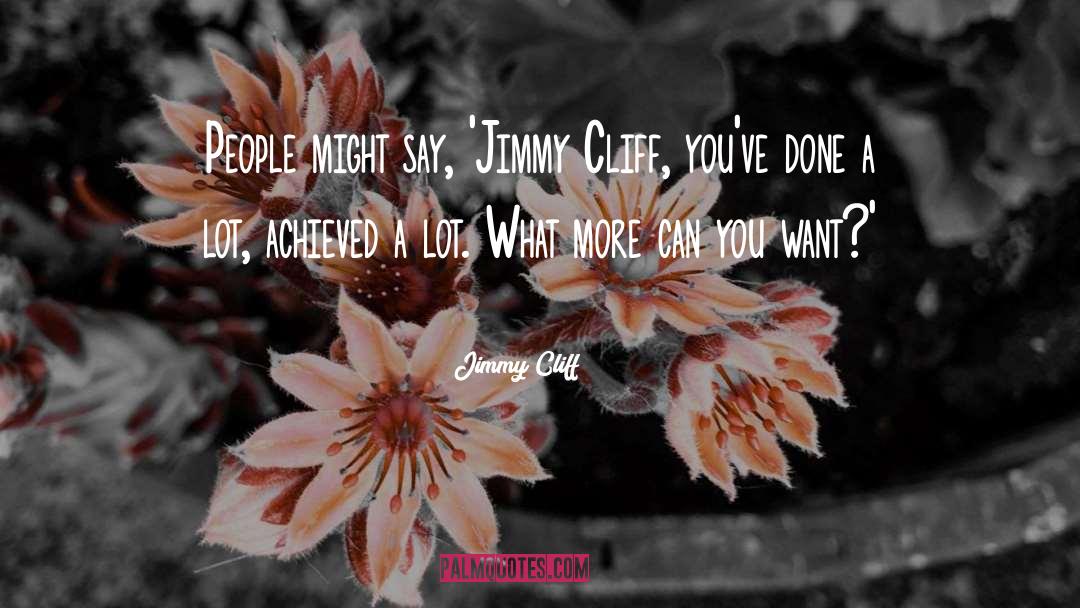 Jimmy Cliff Quotes: People might say, 'Jimmy Cliff,