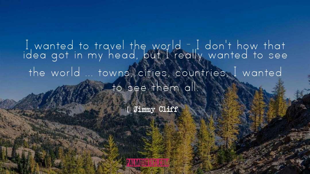Jimmy Cliff Quotes: I wanted to travel the