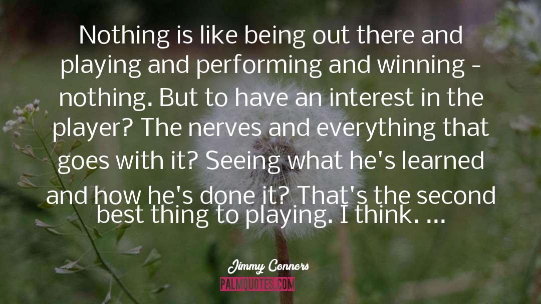 Jimmy Connors Quotes: Nothing is like being out