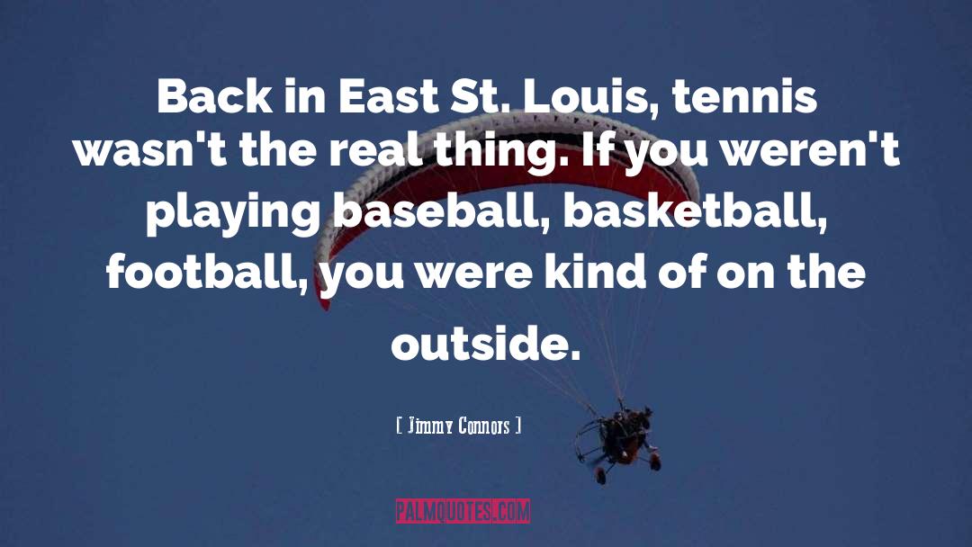 Jimmy Connors Quotes: Back in East St. Louis,