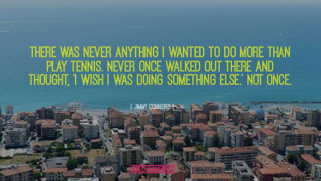 Jimmy Connors Quotes: There was never anything I