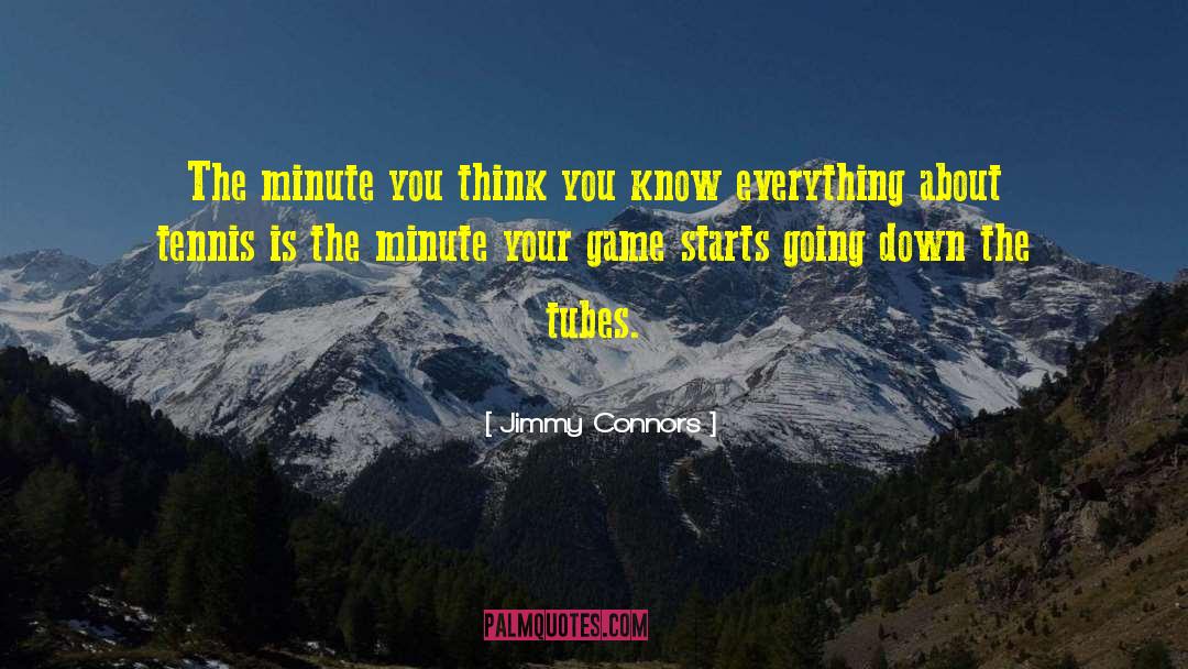 Jimmy Connors Quotes: The minute you think you