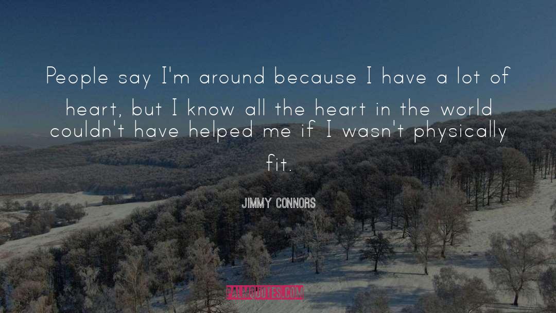 Jimmy Connors Quotes: People say I'm around because