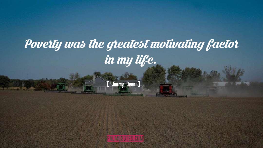 Jimmy Dean Quotes: Poverty was the greatest motivating