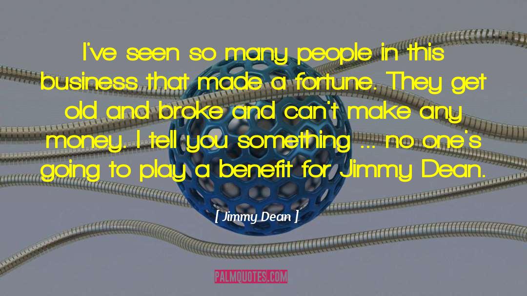 Jimmy Dean Quotes: I've seen so many people